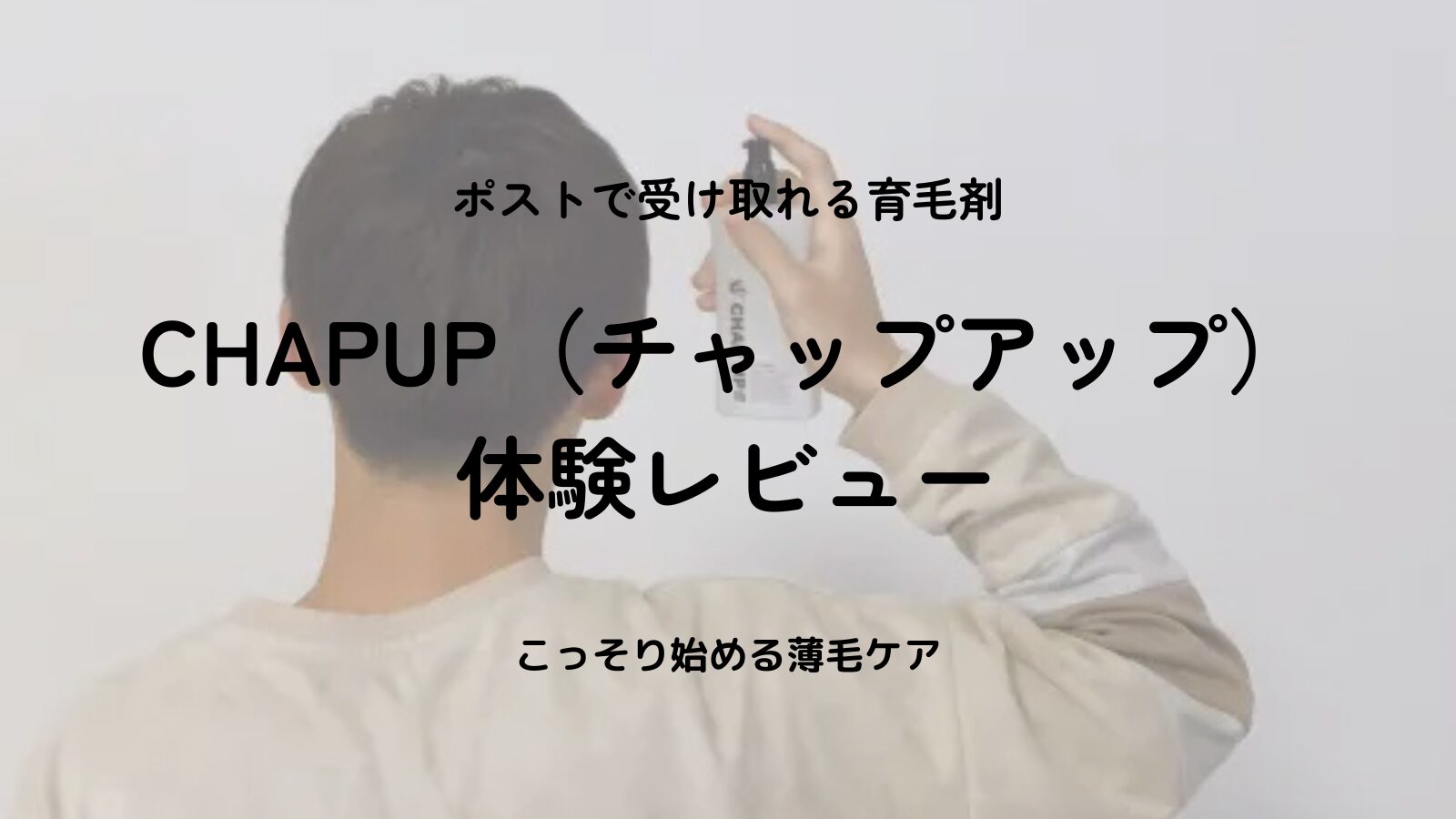 【CHAPUP(チャップアップ)】ポストに届く育毛剤でこっそりケア！体験レビュー